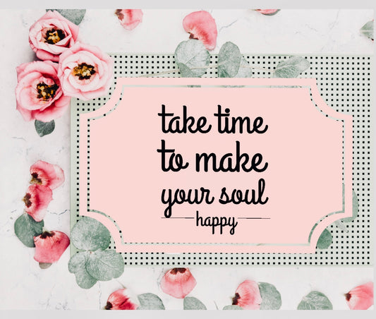 take time to make your soul happy
